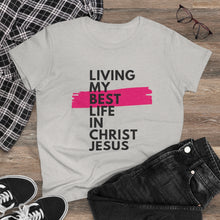 Load image into Gallery viewer, &quot;Living My Best Life In Christ Jesus&quot; Women&#39;s Heavy Cotton Tee
