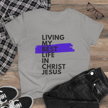 Load image into Gallery viewer, &quot;Living My Best Life In Christ Jesus&quot; Women&#39;s Heavy Cotton Tee
